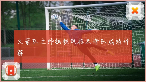 火箭队主帅执教风格及带队成绩详解
